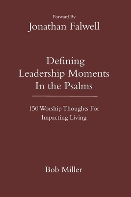 Defining Leadership Moments In The Psalms: 150 Worship Thoughts For Impacting Living by Bob Miller