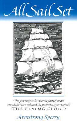 All Sail Set: A Romance of the Flying Cloud by Armstrong Sperry