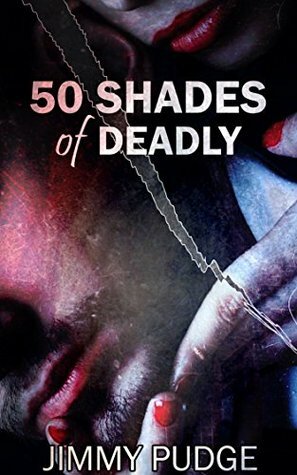 Fifty Shades of Deadly by Jimmy Pudge
