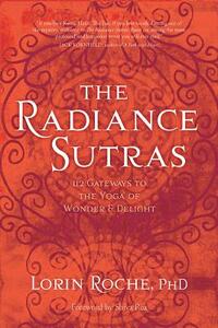 The Radiance Sutras: 112 Gateways to the Yoga of Wonder and Delight by Lorin Roche