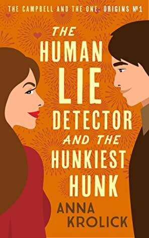 The Human Lie Detector and the Hunkiest Hunk (The Campbell and the One: Origins, #1) by Anna Krolick