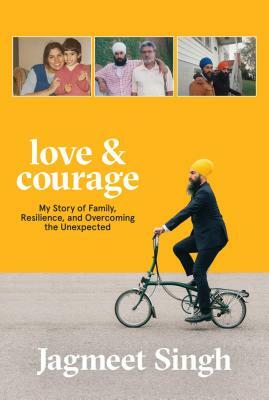 Love & Courage: My Story of Family, Resilience, and Overcoming the Unexpected by Jagmeet Singh