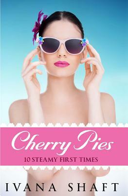Cherry Pies: 10 Steamy First Times by Ivana Shaft