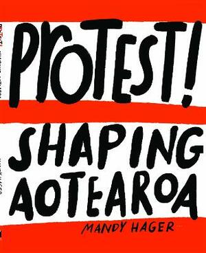 Protest! Shaping Aotearoa by Mandy Hager