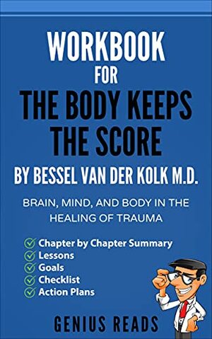 Workbook for The Body Keeps The Score by Bessel Van Der Kolk M.D.: Brain, Mind, and Body in the Healing of Trauma by Genius Reads