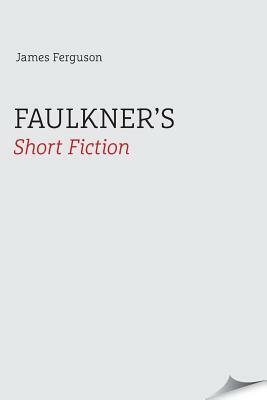 Faulkner's Short Fiction by James Ferguson
