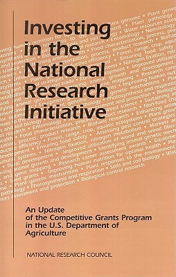 Investing in the National Research Initiative: An Update of the Competitive Grants Program in the U.S. Department of Agriculture by National Research Council, Board on Agriculture