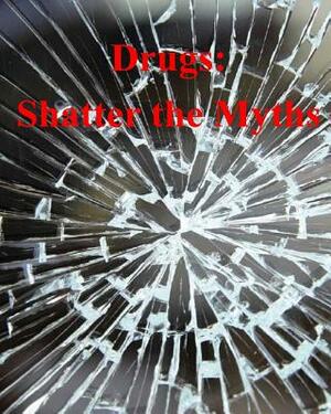 Drugs: Shatter the Myths by National Institute on Drug Abuse