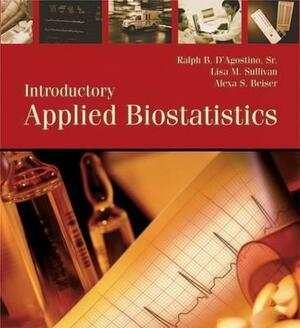Introductory Applied Biostatistics [With CDROM] by Sr. Ralph D'Agostino, Alexa Beiser, Lisa Sullivan