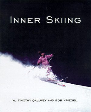 Inner Skiing: Mastering the Slopes Through Mind/Body Awareness by Timothy W. Gallway, W. Timothy Gallwey