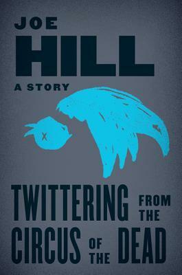 Twittering from the Circus of the Dead by Joe Hill