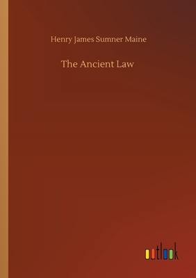 The Ancient Law by Henry James Sumner Maine