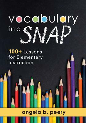 Vocabulary in a Snap: 100+ Lessons for Elementary Instruction by Angela B. Peery