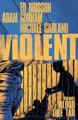 The Violent, Volume 1: Blood Like Tar by Ed Brisson
