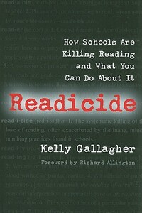 Readicide: How Schools Are Killing Reading and What You Can Do about It by Kelly Gallagher