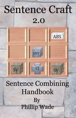 Sentence Craft 2.0: Sentence Combining Handbook by Phillip Wade