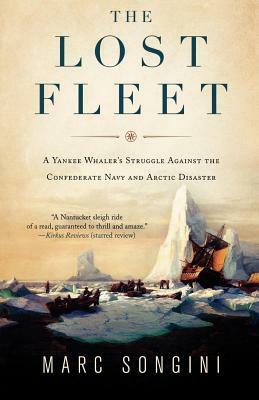 The Lost Fleet: A Yankee Whaler's Struggle Against the Confederate Navy and Arctic Disaster by Marc Songini