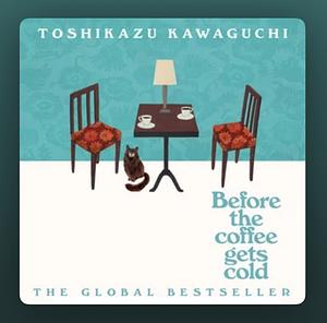 Before the Coffee Gets Cold by Toshikazu Kawaguchi