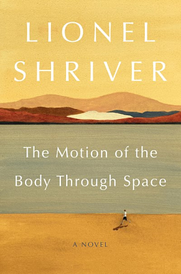 The Motion of the Body Through Space: A Novel by Lionel Shriver, Lionel Shriver