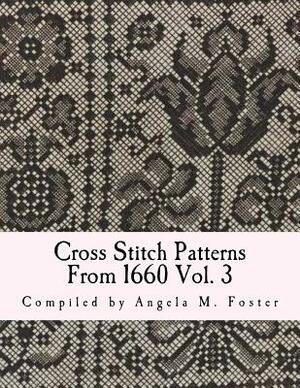 Cross Stitch Patterns From 1660 Vol. 3 by Angela M. Foster