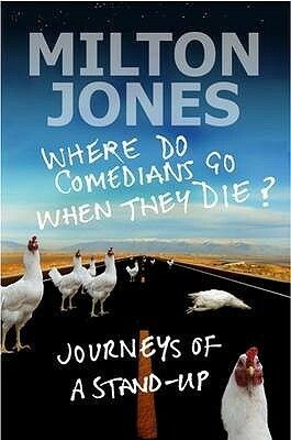 Where Do Comedians Go When They Die?: Journeys Of A Stand Up by Milton Jones