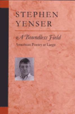 A Boundless Field: American Poetry at Large by Stephen Yenser