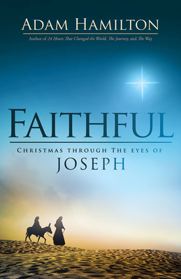 Faithful: Christmas Through the Eyes of Joseph by Adam Hamilton