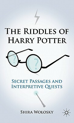 The Riddles of Harry Potter: Secret Passages and Interpretive Quests by Shira Wolosky