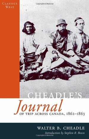 Cheadle's Journal Of Trip Across Canada: 1862-1863 by Walter Butler Cheadle