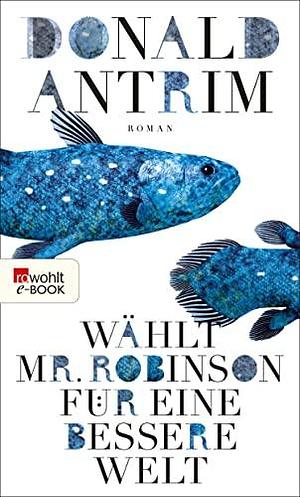 Wählt Mr. Robinson für ein besseres Leben by Donald Antrim, Jeffrey Eugenides