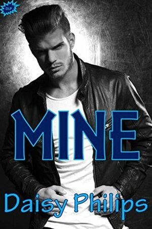 Mine (Dangerous Love Book 1) by Daisy Philips