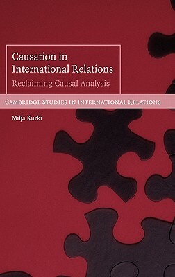 Causation in International Relations: Reclaiming Causal Analysis by Milja Kurki