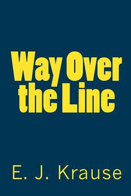 Way Over the Line by E. J. Krause