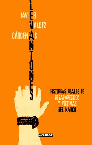 Levantones. Historias reales de desaparecidos y víctimas del narco (Spanish Edition) by Javier Valdez Cárdenas