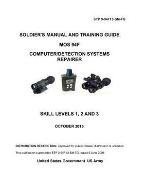 STP 9-94F13-SM-TG Solder's Manual and Training Guide MOS 94F Computer/Detection Systems Repairer Skill Levels 1, 2, and 3 October 2015 by United States Government Us Army