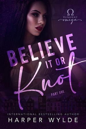 Believe It or Knot: Part One by Harper Wylde