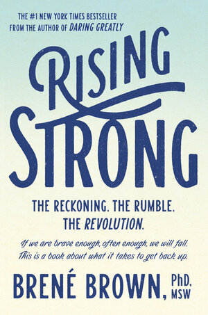 Rising Strong: The Reckoning. The Rumble. The Revolution. by Brené Brown