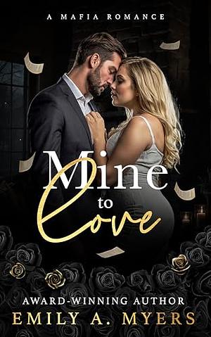 Mine to Love: A Mafia Romance by Emily A. Myers