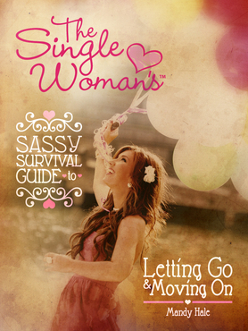 The Single Woman's Sassy Survival Guide: Letting Go and Moving On by Mandy Hale