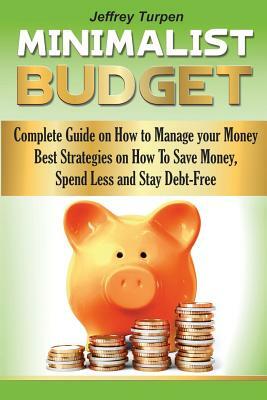 The Minimalist Budget: Complete Guide on How to Manage your Money. Best Strategies On How To Save Money, Spend Less and Stay Debt-Free by Patrice Clark