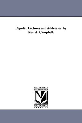 Popular Lectures and Addresses. by Rev. A. Campbell. by Alexander Campbell