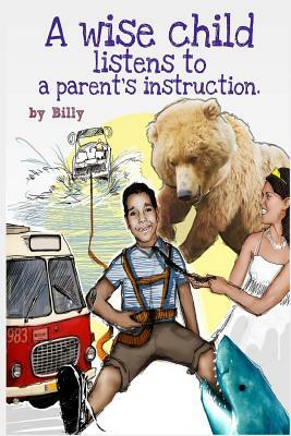 A Wise Child Listens to a Parent's Instruction by Billy