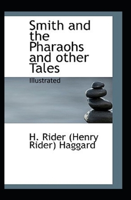 Smith and the Pharaohs, And Other Tales Illustrated by H. Rider Haggard