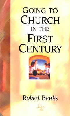 Going To Church in the First Century by Robert Banks