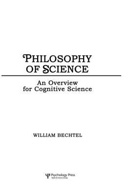 Philosophy of Science: An Overview for Cognitive Science by William Bechtel