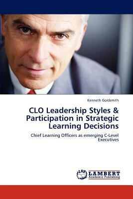 Clo Leadership Styles & Participation in Strategic Learning Decisions by Kenneth Goldsmith