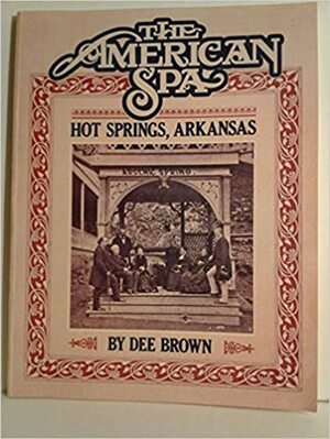 The American Spa: Hot Springs, Arkansas by Dee Brown