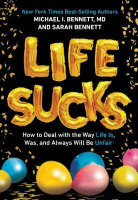 Life Sucks: How to Deal with the Way Life Is, Was, and Always Will Be Unfair by Bridget Gibson, Michael I. Bennett, Sarah Bennett