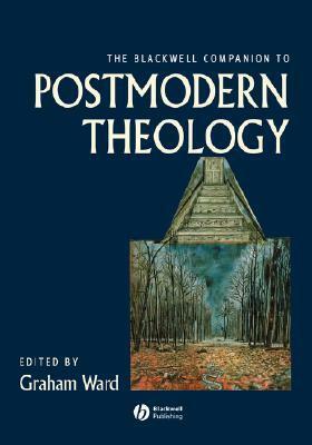 The Blackwell Companion to Postmodern Theology by Graham Ward