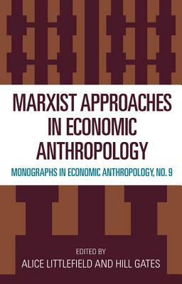 Marxist Approaches in Economic Anthropology by Alice Littlefield, Hill Gates